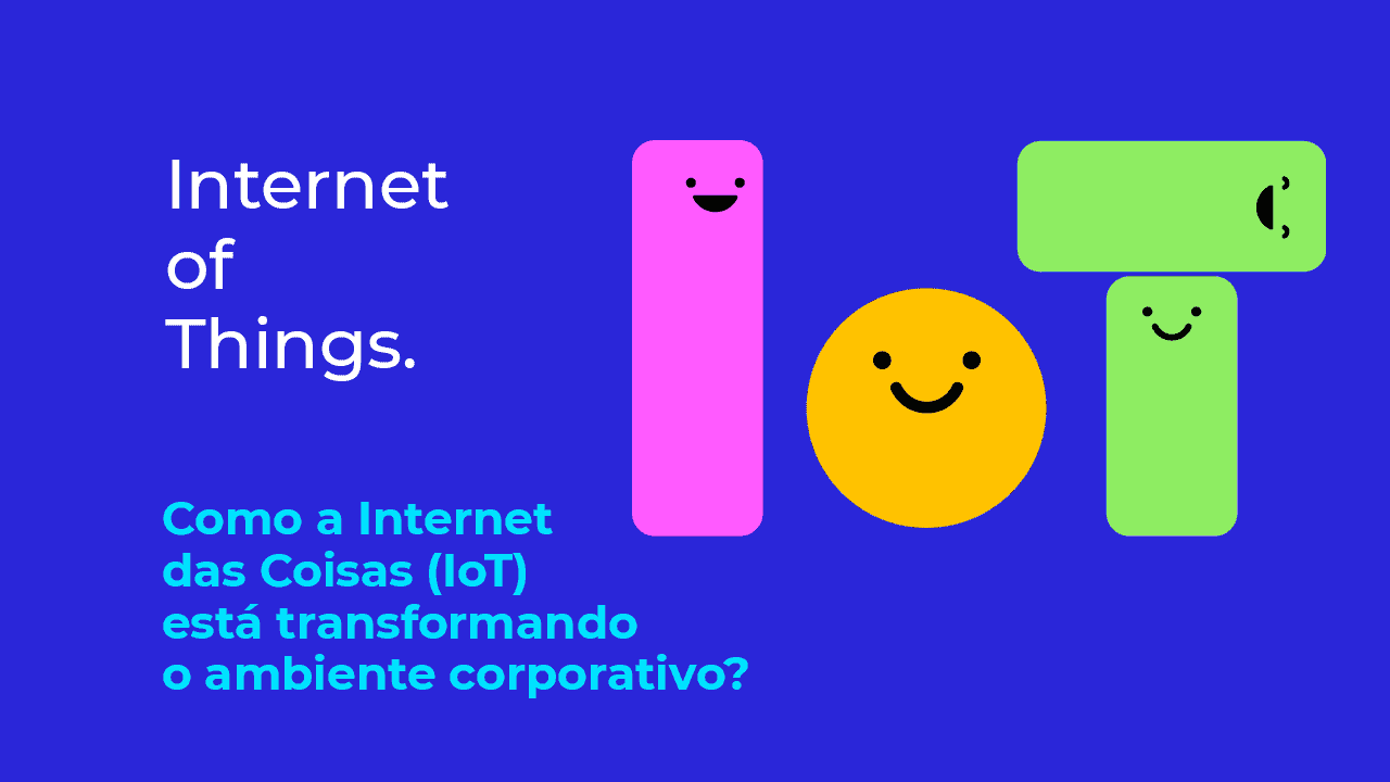 Internet of Things. Como a internet das coisas (IoT) está transformando o ambiente corporativo. Wiseoffices - Gestão de espaços de trabalho