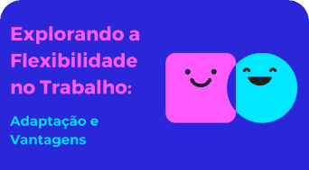 Artigo: Explorando a Flexibilidade no Trabalho: Adaptação e Vantagens